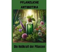 Pflanzliche Antibiotika: Die Heilkraft der Pflanzen