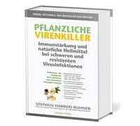 Pflanzliche Virenkiller. Immunstärkung und natürliche Heilmittel bei schweren und resistenten Virusinfektionen.: Heilkräuter, die erfolgreich Viren abwehren und Infektionen bekämpfen können