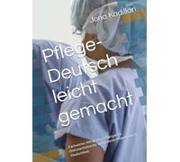 Pflege-Deutsch leicht gemacht: Fachwörter, Alltagssätze, Übergabe & Dokumentation für ausländische Pflegekräfte in Deutschland