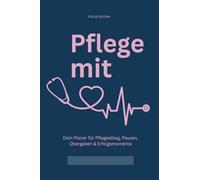 Pflege mit Herz & Fokus Der tägliche Arbeitsplaner für professionelle Pflegekräfte: Dokumentation, Übergaben & Notizen für Pflegekräfte im Krankenhaus, Heim und ambulanten Dienst