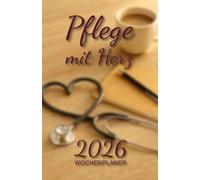 Pflege mit Herz - Wochenplaner: Mit Herz und Hand das gesamte Kalenderjahr im Pflegealltag planen.