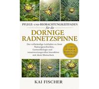 Pflege- und Beobachtungsleitfaden für die Dornige Radnetzspinne: Der vollständige Leitfaden zu ihrer Naturgeschichte, Gartenökologie und verantwortungsvollen Interaktion mit dem Menschen