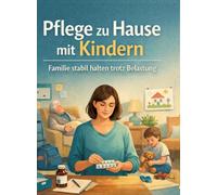 Pflege zu Hause mit Kindern: Familie stabil halten trotz Belastung