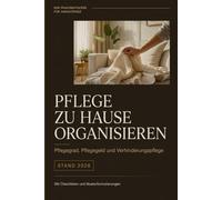 Pflege zu Hause organisieren: Pflegegrad, Pflegegeld und Verhinderungspflege Der Praxisratgeber für Angehörige (Wenn die Erinnerung geht)