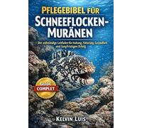 PFLEGEBIBEL FÜR SCHNEEFLOCKEN-MURÄNEN: Der vollständige Leitfaden für Haltung, Fütterung, Gesundheit und langfristigen Erfolg