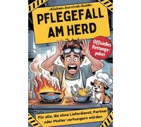Pflegefall am Herd: Der lustige Küchen-Survival-Guide - Für alle, die ohne Lieferdienst, Partner oder Mutter verhungern würden (Lustiges Kochbuch für Männer)