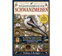 PFLEGEHANDBUCH FÜR SCHWANZMEISEN: Der vollständige Leitfaden zur Pflege, Fütterung, Zucht und Beschäftigung Ihrer Schwanzmeise für ein gesundes und glückliches Leben