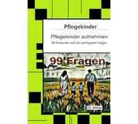 Pflegekinder aufnehmen - 99 Antworten auf die wichtigsten Fragen: Ein Ratgeber für Pflegepersonen, Erzieher, Lehrer, Sozialpädagogen, ... im Fokus - Verstehen, Begleiten, Stärken)