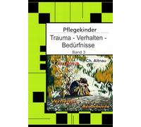 Pflegekinder verstehen - Trauma - Verhalten - Bedürfnisse: Ein Ratgeber für Pflegepersonen, Erzieher, Lehrer, Sozialpädagogen, Heimeinrichtungen und ... im Fokus - Verstehen, Begleiten, Stärken)