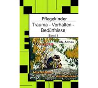 Pflegekinder verstehen - Trauma - Verhalten - Bedürfnisse: Ein Ratgeber für Pflegepersonen, Erzieher, Lehrer, Sozialpädagogen, Heimeinrichtungen und ... im Fokus - Verstehen, Begleiten, Stärken)