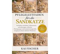 Pflegeleitfaden für die Sandkatze: Verhalten verstehen, Lebensraumanforderungen, ethische Überlegungen und verantwortungsvoller Umgang mit dieser seltenen Wüstenart