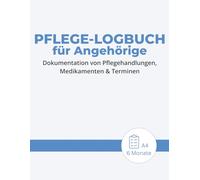 Pflegetagebuch Angehörige - Pflege Logbuch zur häuslichen Dokumentation von Demenz, Alzheimer & Pflegebedürftigen: Pflegeheft mit Medikamentenplan, ... | Praktische Pflegedokumentation für zuhause