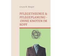 Pflegetheorie & Pflegeplanung - Ohne Knoten im Kopf: Alles Wichtige für Ausbildung & Praxis
