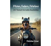 Pfoten, Federn, Firlefanz: 20 Tierisch Verrückte Geschichten