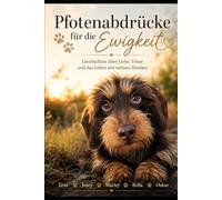 Pfotenabdrücke für die Ewigkeit: Geschichten über Liebe, Treue und das Leben mit meinen Hunden