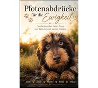 Pfotenabdrücke für die Ewigkeit: Geschichten über Liebe, Treue und das Leben mit meinen Hunden