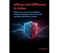 pfSense and OPNsense in Action: Build, Secure, and Automate Modern Networks Using Open-Source Firewalls and VPNs with Hands-on-project