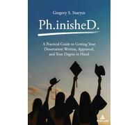 Ph.inisheD.: A Practical Guide to Getting Your Dissertation Written, Approved, and Your Degree in Hand