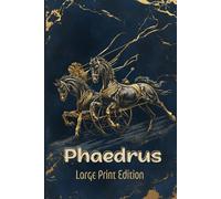 Phaedrus (Large Print Edition): A Classical Exploration of Love, Rhetoric, and the Nature of the Soul