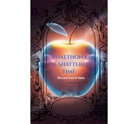 Phaethon’s of Shattered Time: The Last Fruit of Glass: 10 (Phoenix Ashes Tears of Glass)