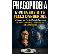 PHAGOPHOBIA: When Every Bite Feels Dangerous: A Personal and Practical Guide to Overcoming the Fear of Swallowing, Fear of Choking, and Eating Anxiety