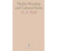 Phallic Worship and Cultural Roots: A scientific study of sex, symbolism, and their influence on art, architecture, science, and belief
