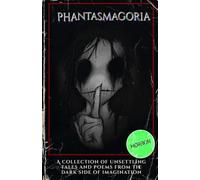 Phantasmagoria: A collection of unsettling tales and poems from the Dark Side of imagination