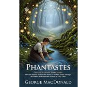 Phantastes: A Faerie Romance for Men and Women Classic Fantasy: Enchanting Adventures in a Dreamlike Reality - Illustrated Edition with Author Biography and Modern Literary Critiques