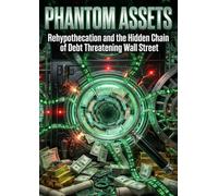 Phantom Assets: Rehypothecation and the Hidden Chain of Debt Threatening Wall Street