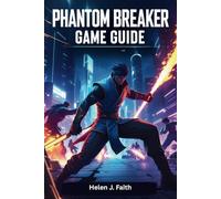 Phantom Breaker Game Guide: Unlock Characters, Master Combat, Defeat Bosses and Dominate Multiplayer