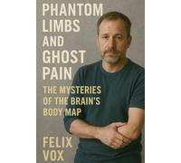 Phantom Limbs and Ghost Pain: The Mysteries of the Brain’s Body Map