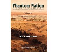 Phantom Nation Inventing the “Palestinians” as the Obstacle to Peace: Volume II- Notes| Bibliography| Index