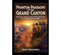 Phantom Pharaohs of the Grand Canyon: Anomalies, Hoaxes, and the Real Mysteries of the American Southwest