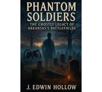 Phantom Soldiers: The Ghostly Legacy of Arkansas’s Battlefields