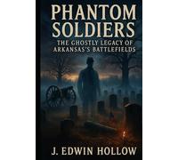 Phantom Soldiers: The Ghostly Legacy of Arkansas’s Battlefields