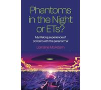 Phantoms in the Night or ETs?: My Lifelong Experience of Contact with the Paranormal