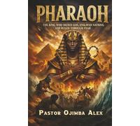 PHARAOH: The King Who Defied God, Enslaved Nations, and Ruled Through Fear