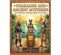 Pharaohs and Ancient Mysteries: Color the Magnificent Civilization of Ancient Egypt