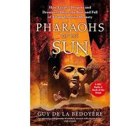 Pharaohs of the Sun: How Egypt's Despots and Dreamers Drove the Rise and Fall of Tutankhamun's Dynasty