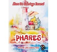 Phares Livre De Coloriage Inversé Pour Les Adultes: 34 Magnifiques Motifs D'aquarelle | Créativité, Inspiration, Attention, Méditation, Relaxation, Coloriage Anti-stress