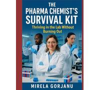 Pharma Chemist’s Survival Kit: Thriving in the Lab Without Burning Out (Pharmaceutical Industry)