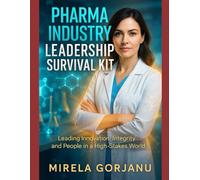 Pharma Industry Leadership Survival Kit: Leading Innovation, Integrity, and People in the Pharma World: 47 (Pharmaceutical Industry)