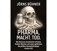 Pharma. Macht. Tod.: Wie Konzerne Krankheiten erfinden, Studien fälschen und Leben gefährden. Die größten Gesundheitslügen unserer Zeit