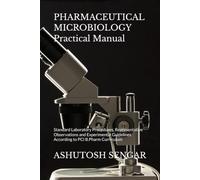 PHARMACEUTICAL MICROBIOLOGY Practical Manual: Standard Laboratory Procedures, Representative Observations and Experimental Guidelines According to PCI B.Pharm Curriculum