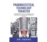 Pharmaceutical Technology Transfer: Frameworks, Skills & Strategies for Seamless Scale-up and Commercial Success