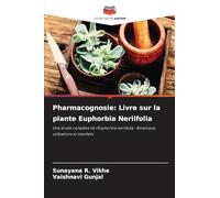 Pharmacognosie: Livre sur la plante Euphorbia Neriifolia: Une étude complète de l'Euphorbia neriifolia : Botanique, utilisations et bienfaits