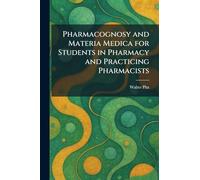 Pharmacognosy and Materia Medica for Students in Pharmacy and Practicing Pharmacists