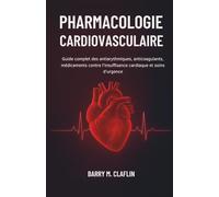 PHARMACOLOGIE CARDIOVASCULAIRE: Guide complet des antiarythmiques, anticoagulants, médicaments contre l'insuffisance cardiaque et soins d'urgence