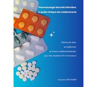 Pharmacologie Sécurité infirmière, Le guide clinique des médicaments: Calculs de dose, surveillances et erreurs médicamenteuses pour IDE, étudiants IFSI et formateurs