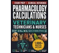 Pharmacology Calculations for Veterinary Technicians and Nurses: Animal Dosage Calculations, Drug Dilutions, Fluid Therapy, Continuous Rate Infusions, ... and 1,000+ Clinical Practice Questions